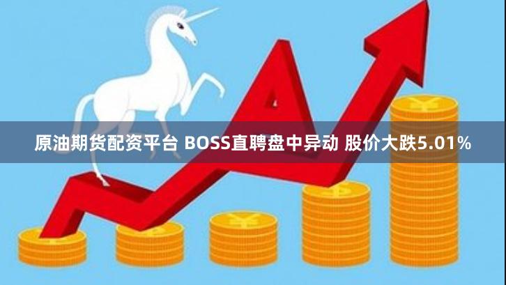 原油期货配资平台 BOSS直聘盘中异动 股价大跌5.01%